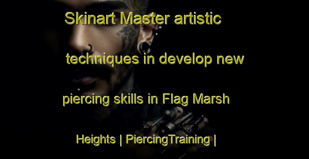 Skinart Master artistic techniques in develop new piercing skills in Flag Marsh Heights | PiercingTraining | PiercingClasses | SkinartTraining-United States